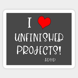 I Love Unfinished Projects! - ADHD Sticker